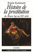 Couverture du livre « Histoire de la prostitution du Moyen Age au XX siècle » de Brigitte Rochelandet aux éditions Cabedita
