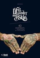 Couverture du livre « Life under my skin ; 40 portraits de tatoués » de Anna Mazas aux éditions Mkf