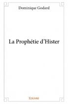 Couverture du livre « La prophétie d'hister » de Dominique Godard aux éditions Edilivre