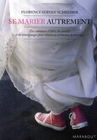 Couverture du livre « Se marier autrement ; des centaines d'idées, de conseils et de témoignages pour réussir sa cérémonie de mariage » de Servan-Schreiber-F aux éditions Marabout
