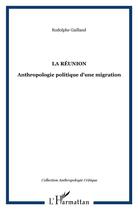 Couverture du livre « La reunion - anthropologie politique d'une migration » de Rodolphe Gailland aux éditions L'harmattan