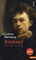 Couverture du livre « Rimbaud ; celui-là qui créera Dieu » de Stephane Barsacq aux éditions Points