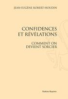 Couverture du livre « Confidences et révélations ; comment on devient sorcier » de Jean-Eugene Robert-Houdin aux éditions Slatkine Reprints