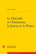 Couverture du livre « La discorde et l'harmonie, la justice et le prince » de Yvon Le Gall aux éditions Classiques Garnier