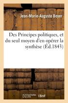 Couverture du livre « Des principes politiques, et du seul moyen d'en operer la synthese » de Boyer J-M-A. aux éditions Hachette Bnf