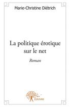 Couverture du livre « La politique érotique sur le net » de Marie-Christine Dietrich aux éditions Edilivre