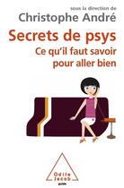 Couverture du livre « Secrets de psys ; ce qu'il faut savoir pour aller bien » de Christophe Andre aux éditions Odile Jacob