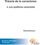 Couverture du livre « Théorie de la conscience t.3 ; les systèmes conscients » de Edouard Asseo aux éditions Edilivre