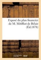 Couverture du livre « Expose du plan financier de m. mitiffiot de belair... en vue de l'extinction de la dette francaise » de Sauvage E-L-F. aux éditions Hachette Bnf