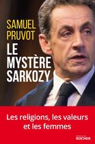 Couverture du livre « Le mystère Sarkozy ; une enquêtre inédite sur ses valeurs et son rapport aux religions » de Samuel Pruvot aux éditions Rocher