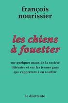 Couverture du livre « Les chiens à fouetter » de Francois Nourissier aux éditions Le Dilettante