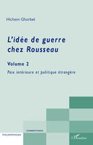 Couverture du livre « L'idée de guerre chez Rousseau t.2 ; paix interieur et politique étrangère » de Hichem Ghorbel aux éditions Editions L'harmattan