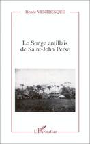 Couverture du livre « Le songe antillais de Saint-John Perse » de Renee Ventresque aux éditions Editions L'harmattan