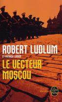 Couverture du livre « Le vecteur Moscou » de Robert Ludlum aux éditions Le Livre De Poche