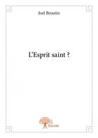 Couverture du livre « L'esprit saint ? » de Joel Broutin aux éditions Edilivre