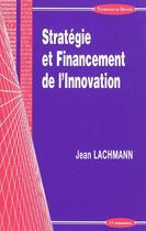 Couverture du livre « Stratégie et financement de l'innovation » de Jean Lachmann aux éditions Economica