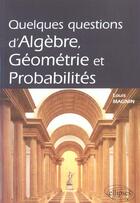 Couverture du livre « Quelques questions d'algebre, geometrie et probabilites » de Louis Magnin aux éditions Ellipses