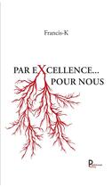 Couverture du livre « Par excellence... pour nous » de Francis-K aux éditions Publishroom Factory