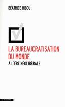 Couverture du livre « La bureaucratisation du monde à l'ère néolibérale » de Beatrice Hibou aux éditions La Decouverte