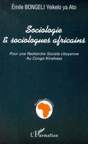 Couverture du livre « SOCIOLOGIE ET SOCIOLOGUES AFRICAINS » de Emile Bongeli Yeikelo Ya Ato aux éditions Editions L'harmattan
