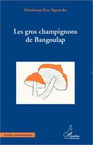 Couverture du livre « Les gros champignons de Bangoulap » de Dieudonne Eric Ngantcha aux éditions Editions L'harmattan