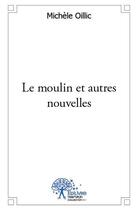 Couverture du livre « Le moulin et autres nouvelles » de Michelle Oillic aux éditions Edilivre