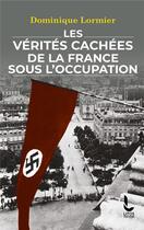 Couverture du livre « Les vérités cachées de la France sous l'Occupation » de Dominique Lormier aux éditions Litos