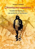 Couverture du livre « Chroniques rupestres ; époque 3 les enfants d'Abraham » de Jacques Chabanier aux éditions Benevent