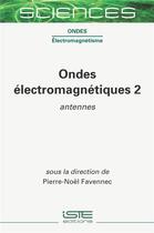 Couverture du livre « Ondes électromagnétiques t.2 ; antennes » de Pierre-Noel Favennec et Collectif aux éditions Iste