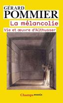Couverture du livre « La mélancolie ; vie et oeuvre d'Althusser » de Gérard Pommier aux éditions Flammarion