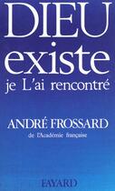 Couverture du livre « Dieu existe je L'ai rencontré » de Andre Frossard aux éditions Fayard