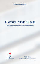 Couverture du livre « L'apocalypse de 2030 ; récit d'une crise annoncée et de ses conséquences » de Christian Miquel aux éditions Editions L'harmattan