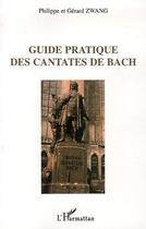 Couverture du livre « Guide pratique des cantates de Bach » de Gerard Zwang et Philippe Zwang aux éditions Editions L'harmattan