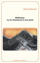 Couverture du livre « Balthazar ou la chaussure à son pied » de Herve Eleouet aux éditions Le Fantome Des Hortensias
