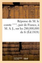 Couverture du livre « Reponse de m. le comte ***, pair de france, a m. a. j., sur les 280,000,000 de fr. que la france - d » de  aux éditions Hachette Bnf