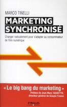 Couverture du livre « Le marketing synchronisé ; changer radicalement pour s'adapter au consommateur de l'ère digitale » de Marco Tinelli aux éditions Eyrolles