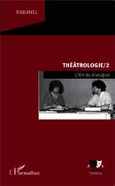 Couverture du livre « Théâtrologie Tome 2 ; l'art du dialogue » de Rabanel aux éditions L'harmattan