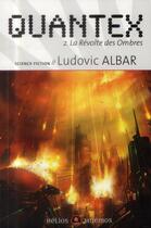 Couverture du livre « Quantex t.2 ; la révolte des ombres » de Ludovic Albar aux éditions Mnemos