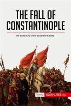 Couverture du livre « The fall of Constantinople : the brutal end of the Byzantine Empire » de  aux éditions 50minutes.com