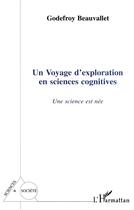 Couverture du livre « Un voyage d'exploration en sciences cognitives : Une science est née » de Godefroy Beauvallet aux éditions L'harmattan