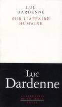 Couverture du livre « Sur l'affaire humaine » de Luc Dardenne aux éditions Seuil