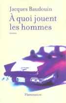 Couverture du livre « À quoi jouent les hommes » de Jacques Baudouin aux éditions Flammarion