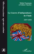 Couverture du livre « Guerre d'indépendance de l'Inde 1857-1858 » de Michel Naumann et F Chartier aux éditions Editions L'harmattan