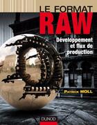 Couverture du livre « Le format RAW ; développement et flux de production » de Moll Patrick aux éditions Dunod