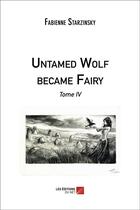 Couverture du livre « Untamed wolf became fairy t.4 » de Fabienne Starzinsky aux éditions Editions Du Net