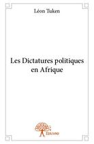 Couverture du livre « Les dictatures politiques en Afrique » de Leon Tuken aux éditions Edilivre