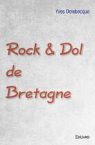 Couverture du livre « Rock & dol de Bretagne » de Yves Delebecque aux éditions Edilivre
