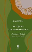 Couverture du livre « La femme et les champignons ; une histoire de deuil et de retour à la vie » de Litt Woon Long aux éditions Gaia Editions