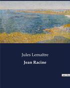 Couverture du livre « Jean Racine » de Jules Lemaitre aux éditions Culturea