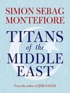 Couverture du livre « Titans of the Middle East » de Simon Sebag Montefiore aux éditions Quercus Publishing Digital